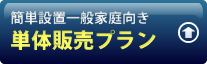 簡単設置一般家庭向き単体販売プラン